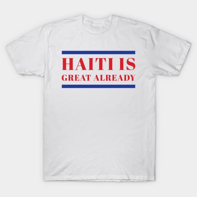 Haiti Is Great Already T-Shirt by RansomBergnaum